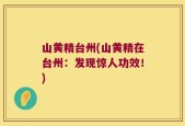 山黄精台州(山黄精在台州：发现惊人功效！)