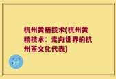 杭州黄精技术(杭州黄精技术：走向世界的杭州茶文化代表)