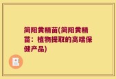 简阳黄精苗(简阳黄精苗：植物提取的高端保健产品)