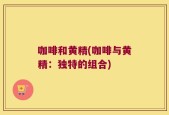 咖啡和黄精(咖啡与黄精：独特的组合)