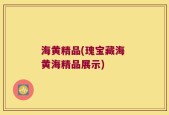 海黄精品(瑰宝藏海 黄海精品展示)
