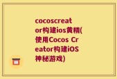 cocoscreator构建ios黄精(使用Cocos Creator构建iOS神秘游戏)