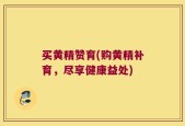 买黄精赞育(购黄精补育，尽享健康益处)