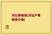 河北黄精茶(河北产黄精茶介绍)