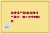 武胜特产黄精(武胜特产黄精：滋补养生的佳品)
