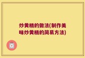 炒黄精的做法(制作美味炒黄精的简易方法)