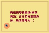 枸杞茯苓黄精汤(枸茯黄汤：古方药材调理身体，助清热降火！)