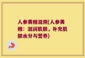 人参黄精滋阴(人参黄精：滋润肌肤，补充肌肤水分与营养)