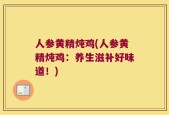 人参黄精炖鸡(人参黄精炖鸡：养生滋补好味道！)