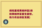 绵阳重楼黄精种苗(绵阳黄精种苗重生堡楼，助力农业绿色发展)