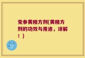 党参黄精方剂(黄精方剂的功效与用途，详解！)