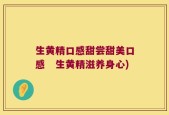 生黄精口感甜尝甜美口感　生黄精滋养身心)