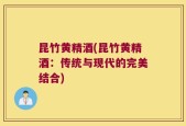 昆竹黄精酒(昆竹黄精酒：传统与现代的完美结合)