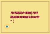 月经期间吃黄精(月经期间服用黄精有何益处？)