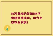 热河黄精的繁殖(热河黄精繁殖成功，助力生态农业发展)