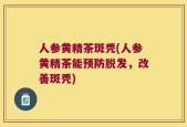 人参黄精茶斑秃(人参黄精茶能预防脱发，改善斑秃)