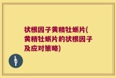 状根因子黄精牡蛎片(黄精牡蛎片的状根因子及应对策略)
