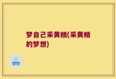 梦自己采黄精(采黄精的梦想)