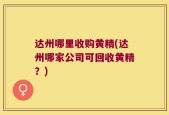 达州哪里收购黄精(达州哪家公司可回收黄精？)