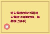 鸡头黄精收购公司(鸡头黄精公司被收购，新老板已接手)