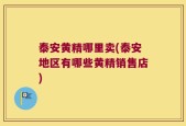 泰安黄精哪里卖(泰安地区有哪些黄精销售店)