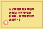 九华黄精和新化黄精的区别(九华黄精VS新化黄精，你知道它们的区别吗？)