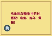皂角首乌黄精(中药材搭配：皂角、首乌、黄精)