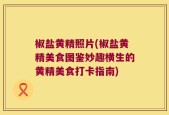 椒盐黄精照片(椒盐黄精美食图鉴妙趣横生的黄精美食打卡指南)