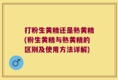 打粉生黄精还是熟黄精(粉生黄精与熟黄精的区别及使用方法详解)