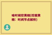 啥时候挖黄精(挖掘黄精：时间节点解析)