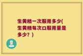 生黄精一次服用多少(生黄精每次口服用量是多少？)