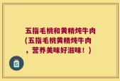 五指毛桃和黄精炖牛肉(五指毛桃黄精炖牛肉，营养美味好滋味！)