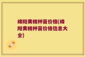 绵阳黄精种苗价格(绵阳黄精种苗价格信息大全)