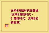 文明6黄精时代和普通(文明6黄精时代 -》黄精时代：文明6的新篇章)
