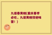 九道春黄精(重庆春季必吃，九道黄精惊艳味蕾！)