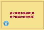 新化黄精中国品牌(黄精中国品牌再创辉煌)