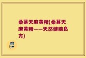 桑葚天麻黄精(桑葚天麻黄精——天然健脑良方)