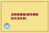 怎样做黄精(制作黄精的方法分享)