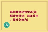 新鲜黄精功效煲汤(新鲜黄精煲汤：滋润养生，提升免疫力)
