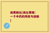 南黄精北(南北黄精：一个中药的传统与创新)