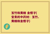 玉竹和黄精 金樱子(宝贵的中药材：玉竹、黄精和金樱子)