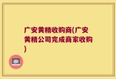 广安黄精收购商(广安黄精公司完成商家收购)