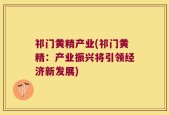 祁门黄精产业(祁门黄精：产业振兴将引领经济新发展)