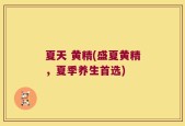 夏天 黄精(盛夏黄精，夏季养生首选)