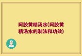 阿胶黄精汤水(阿胶黄精汤水的制法和功效)