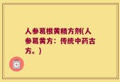 人参葛根黄精方剂(人参葛黄方：传统中药古方。)