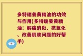 多特瑞姜黄精油的功效与作用(多特瑞姜黄精油：解痛消炎、抗氧化、改善肌肤问题的好帮手)