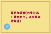 养阴加黄精(养生补品：黄精为主，润阴养肾效果佳)