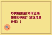 炒黄精用量(如何正确使用炒黄精？建议用量分享！)