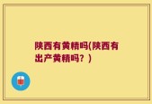 陕西有黄精吗(陕西有出产黄精吗？)